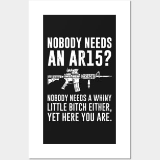 Nobody Needs An AR15 Nobody Needs A Whiny Little Bitch Either Yet Here You Are Posters and Art